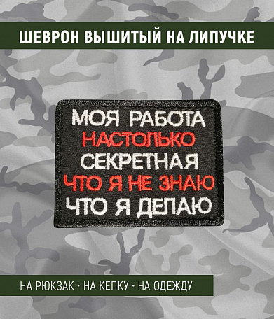 Нашивка на липучке "Моя Работа Настолько Секретная..."